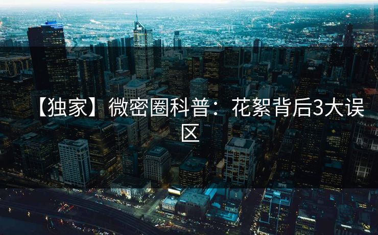 【独家】微密圈科普：花絮背后3大误区