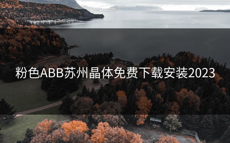 粉色ABB苏州晶体免费下载安装2023 粉色ABB苏州晶体免费下载安装2023